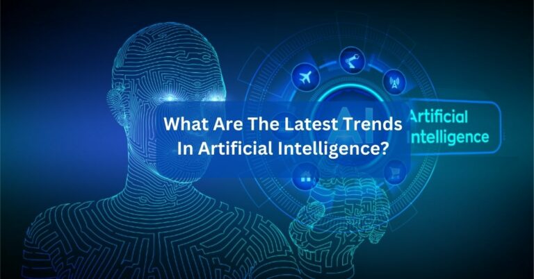 What Are The Latest Trends In Artificial Intelligence? Ultimate Knowledge!