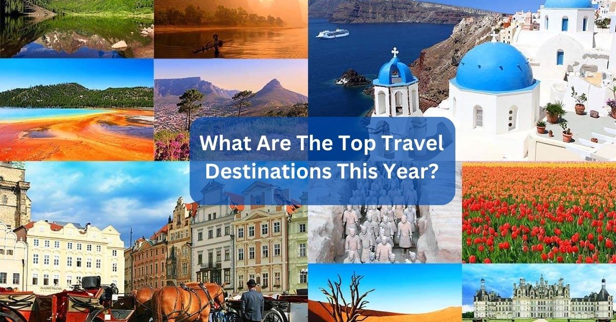 What Are The Top Travel Destinations This Year Guide!