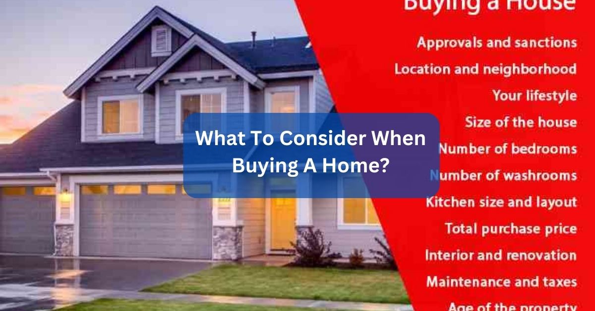 What To Consider When Buying A Home - A Comprehensive Guide!