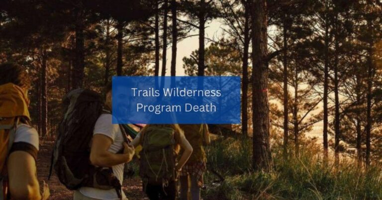 Trails Wilderness Program Death – Everything You’re Looking!